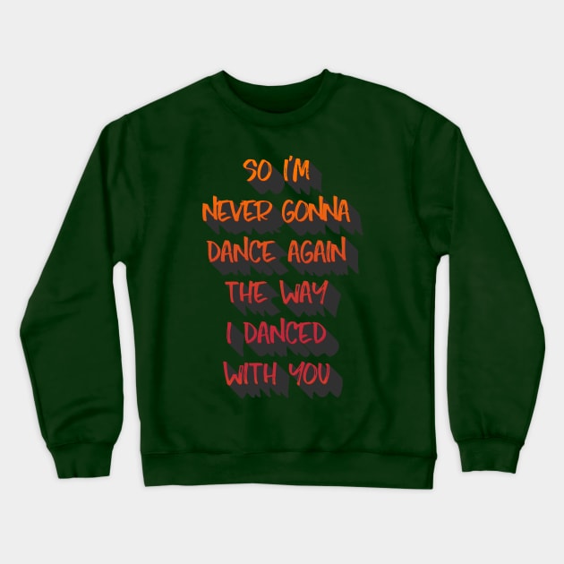 So I'm never gonna dance again the way I danced with you. Crewneck Sweatshirt by LanaBanana